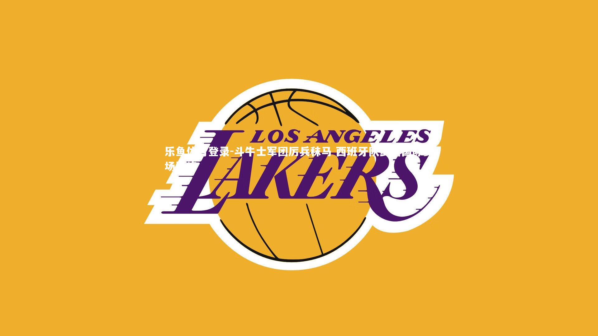 斗牛士军团厉兵秣马 西班牙队剑指国际赛场巅峰