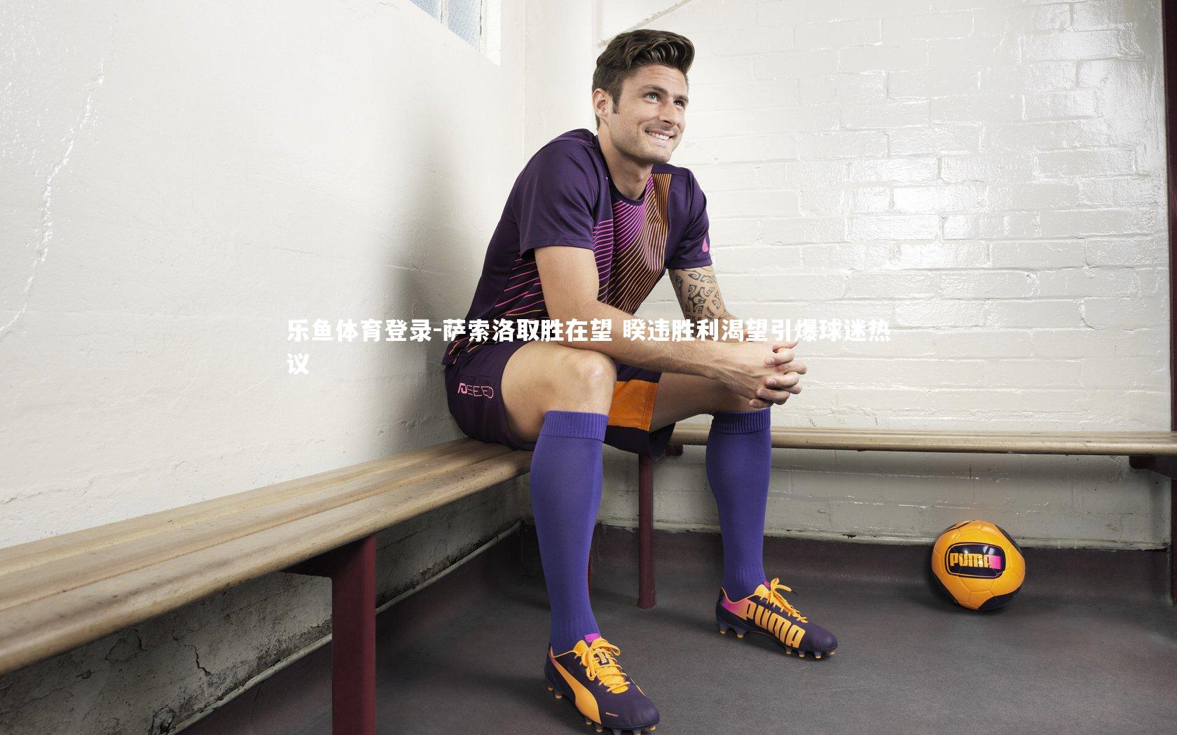 萨索洛取胜在望 睽违胜利渴望引爆球迷热议