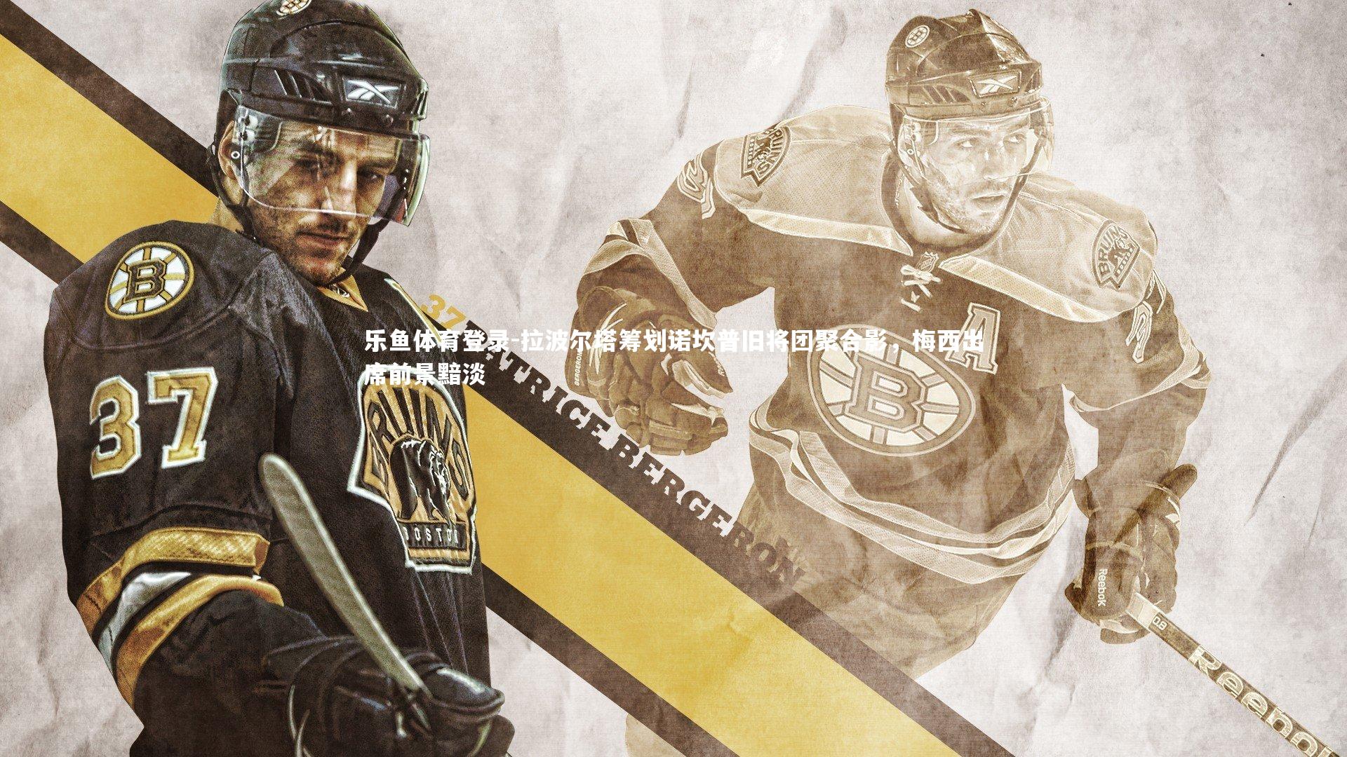 拉波尔塔筹划诺坎普旧将团聚合影，梅西出席前景黯淡